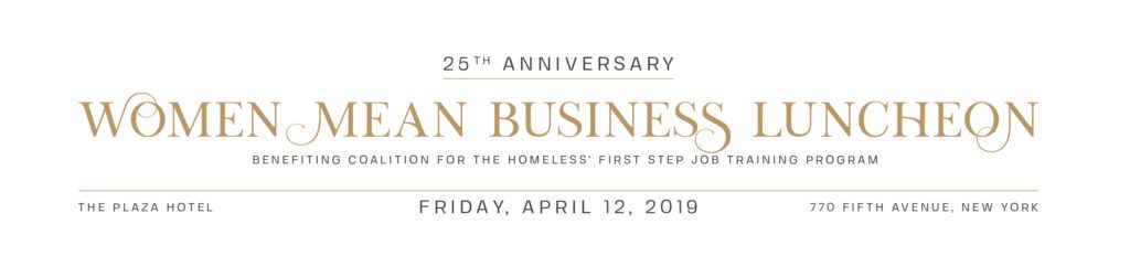 GRAPHIC: 25th Anniversary Women Mean Business Luncheon benefiting Coalition for the Homeless' First Step Job Training Program. Friday, April 12, 2019, The Plaza Hotel