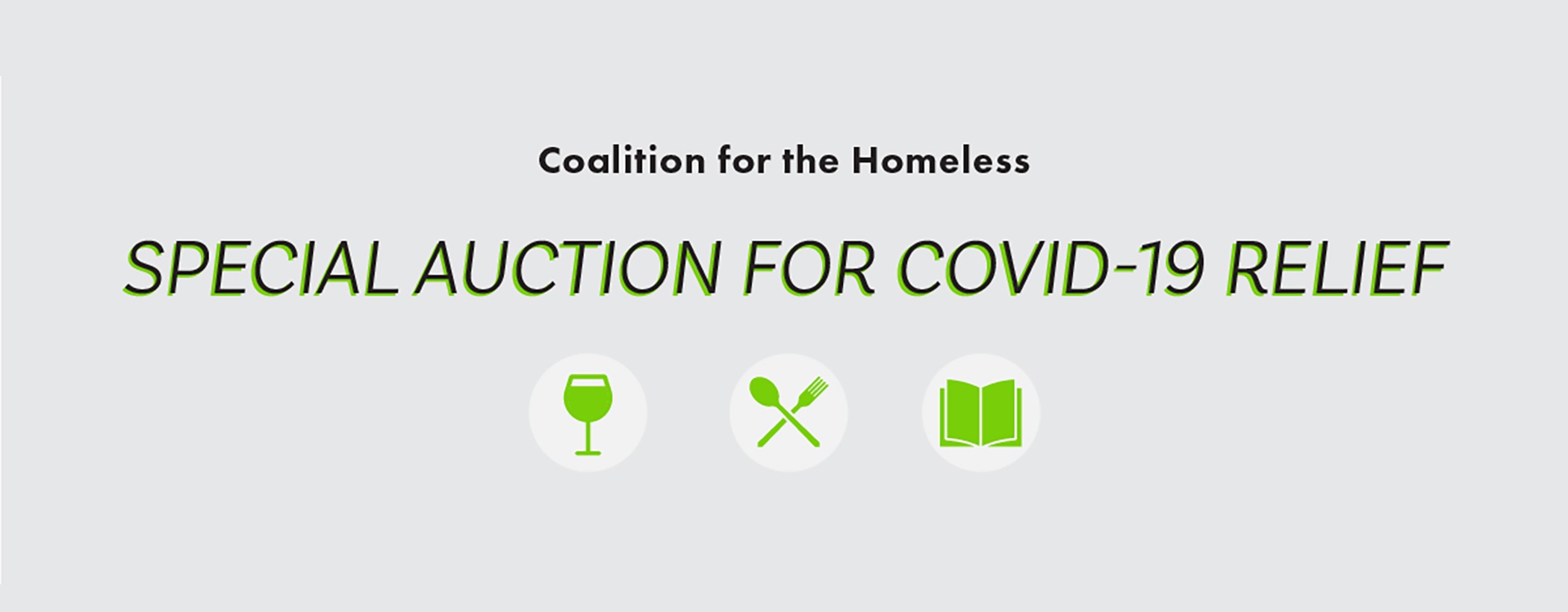grey background with black and green text reading: Coalition for the Homeless SPECIAL AUCTION FOR COVID-19 RELIEF. images of wine glass, fork and spoon and open book