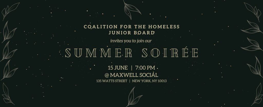 Un fondo negro con hojas doradas a los lados. El texto dorado dice: “La Junta Juvenil de la Coalición para las Personas sin Hogar lo invita a unirse a nuestra velada de verano el 15 de junio a las 7:00 p. m. en Maxwell Social, 135 Watts Street, Nueva York, NY 10013”.