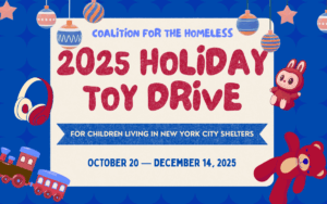 Blue border with ornaments and toys, in the beige center is the text, "Coalition for the Homeless 2025 Holiday Toy Drive, For Children Living in New York City Shelters, October 20-December14, 2025